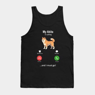 My Akita Is Calling and I must Go Tank Top